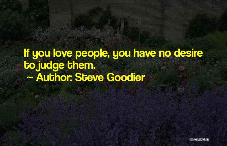 Steve Goodier Quotes: If You Love People, You Have No Desire To Judge Them.