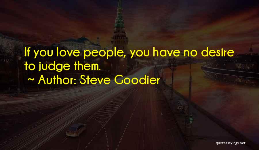 Steve Goodier Quotes: If You Love People, You Have No Desire To Judge Them.