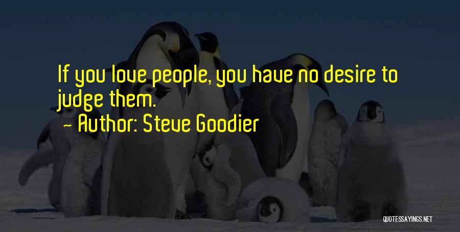 Steve Goodier Quotes: If You Love People, You Have No Desire To Judge Them.