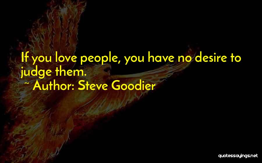 Steve Goodier Quotes: If You Love People, You Have No Desire To Judge Them.