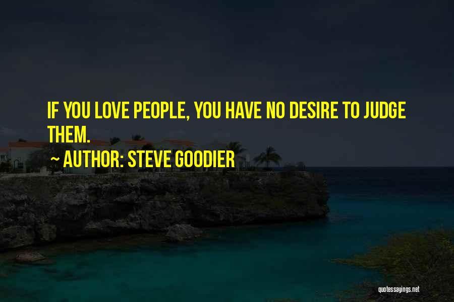 Steve Goodier Quotes: If You Love People, You Have No Desire To Judge Them.