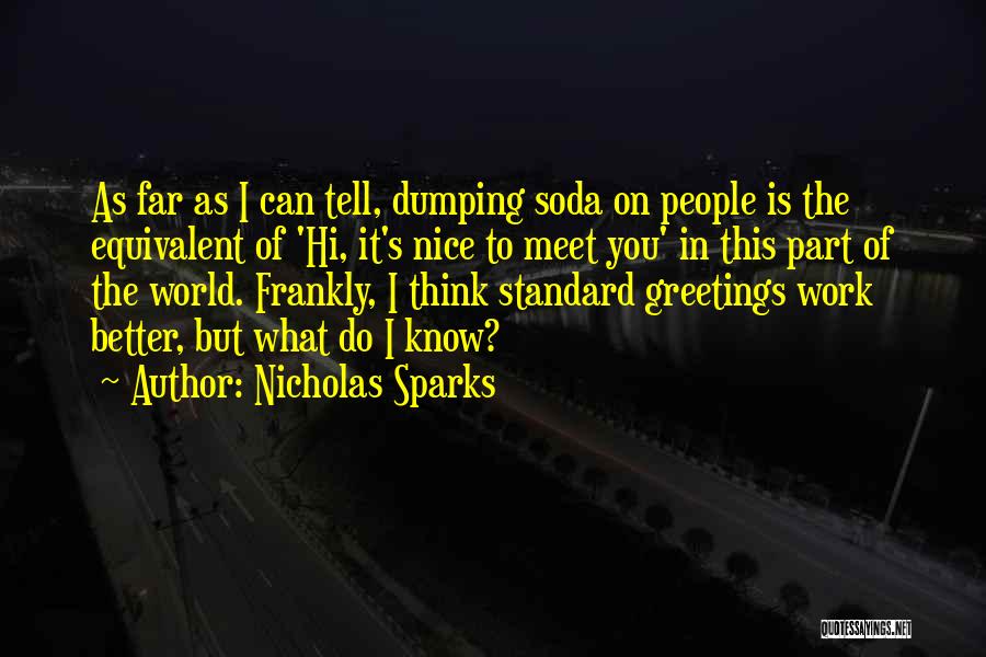 Nicholas Sparks Quotes: As Far As I Can Tell, Dumping Soda On People Is The Equivalent Of 'hi, It's Nice To Meet You'