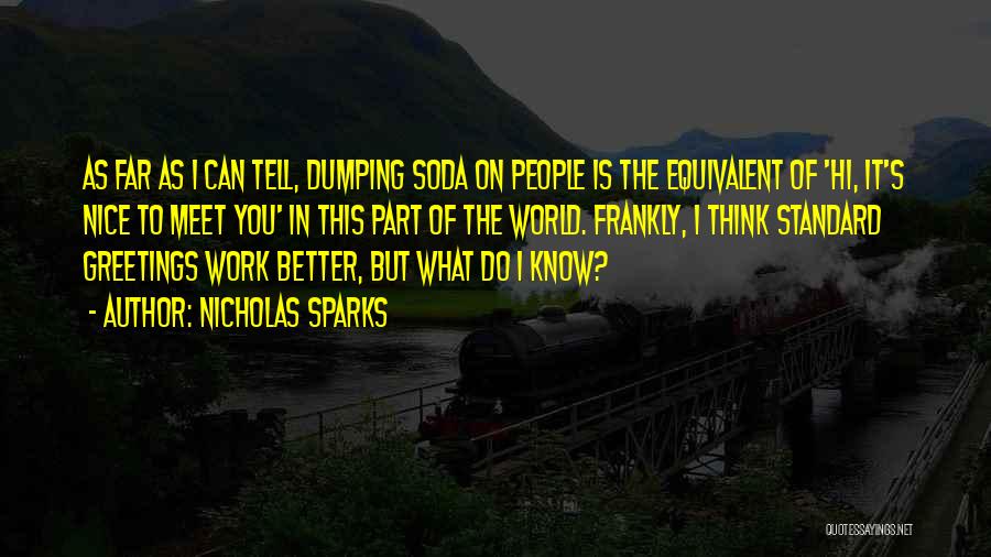 Nicholas Sparks Quotes: As Far As I Can Tell, Dumping Soda On People Is The Equivalent Of 'hi, It's Nice To Meet You'