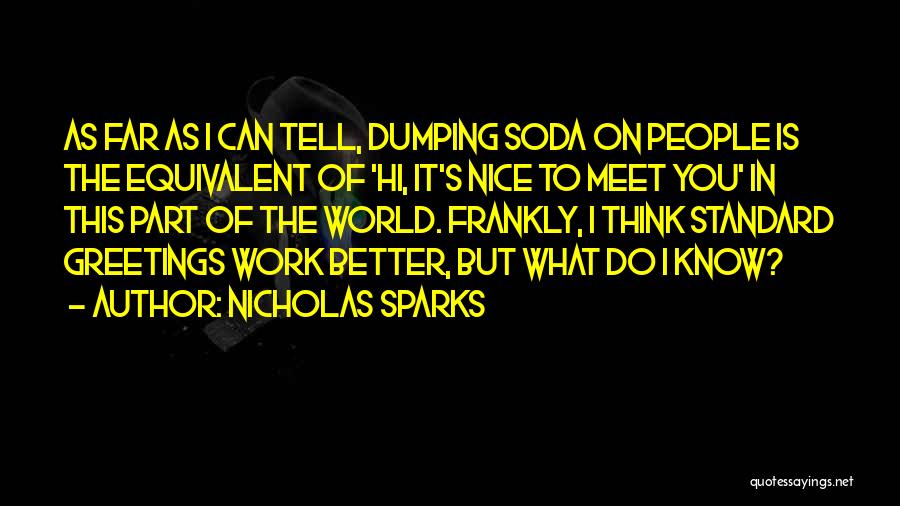 Nicholas Sparks Quotes: As Far As I Can Tell, Dumping Soda On People Is The Equivalent Of 'hi, It's Nice To Meet You'