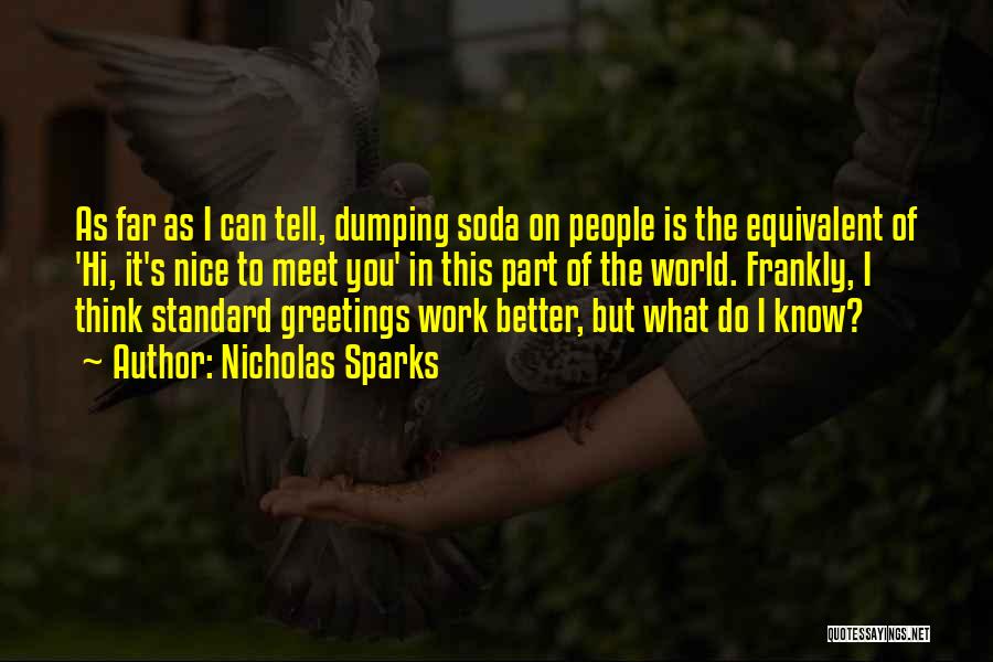 Nicholas Sparks Quotes: As Far As I Can Tell, Dumping Soda On People Is The Equivalent Of 'hi, It's Nice To Meet You'