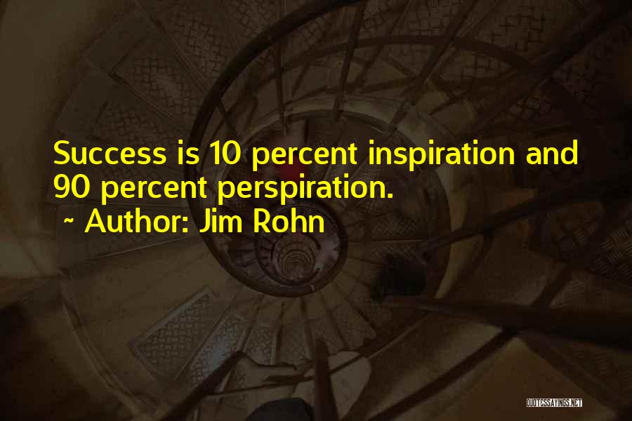 Jim Rohn Quotes: Success Is 10 Percent Inspiration And 90 Percent Perspiration.