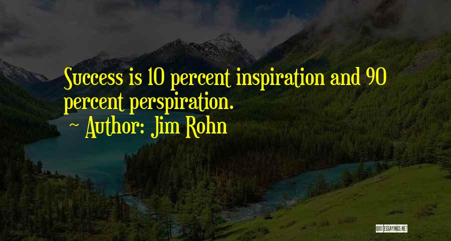 Jim Rohn Quotes: Success Is 10 Percent Inspiration And 90 Percent Perspiration.