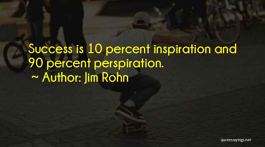 Jim Rohn Quotes: Success Is 10 Percent Inspiration And 90 Percent Perspiration.