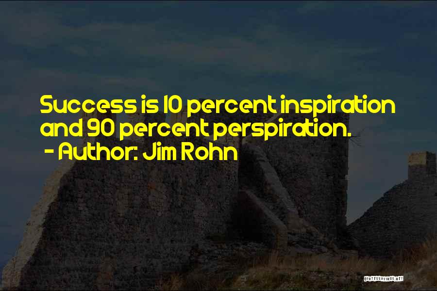 Jim Rohn Quotes: Success Is 10 Percent Inspiration And 90 Percent Perspiration.