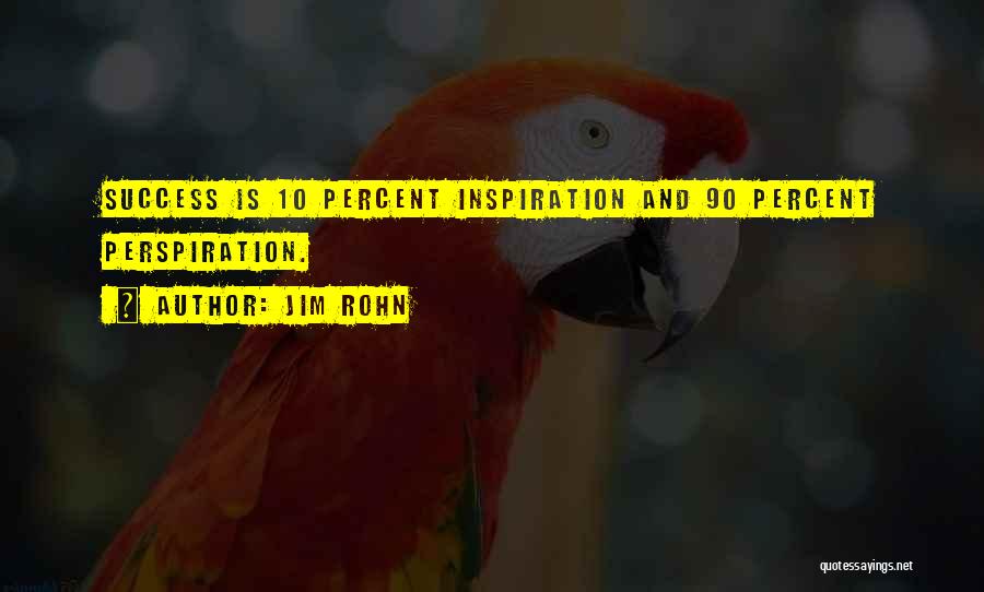 Jim Rohn Quotes: Success Is 10 Percent Inspiration And 90 Percent Perspiration.