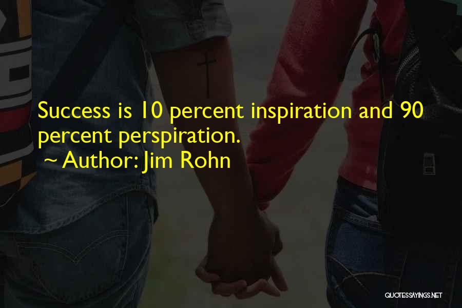 Jim Rohn Quotes: Success Is 10 Percent Inspiration And 90 Percent Perspiration.
