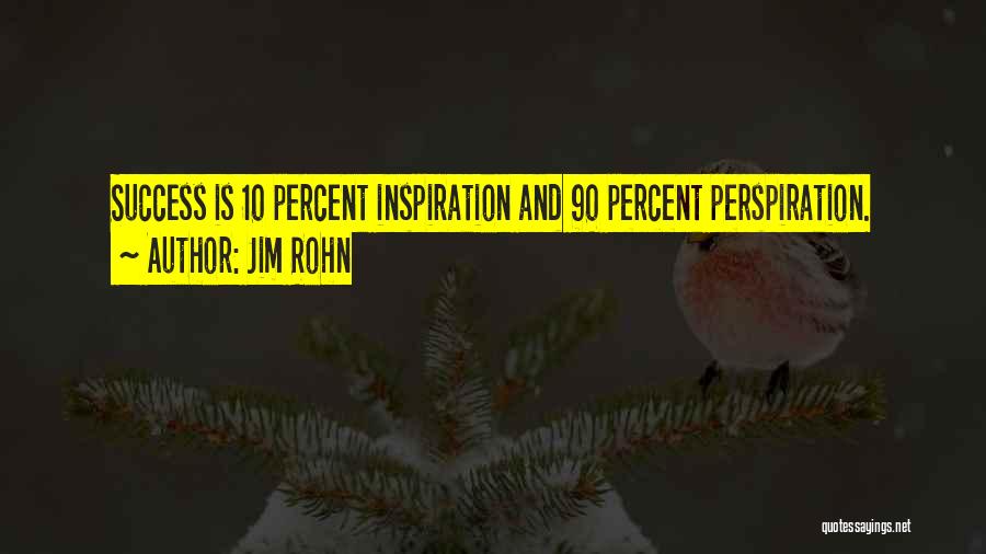 Jim Rohn Quotes: Success Is 10 Percent Inspiration And 90 Percent Perspiration.