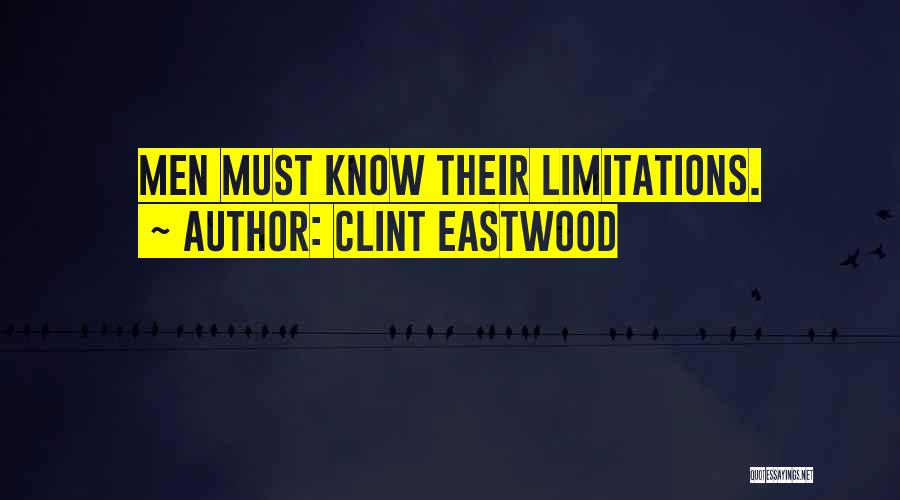 Clint Eastwood Quotes: Men Must Know Their Limitations.