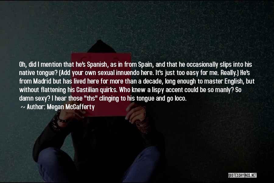 Megan McCafferty Quotes: Oh, Did I Mention That He's Spanish, As In From Spain, And That He Occasionally Slips Into His Native Tongue?