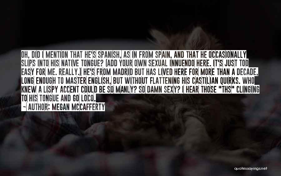 Megan McCafferty Quotes: Oh, Did I Mention That He's Spanish, As In From Spain, And That He Occasionally Slips Into His Native Tongue?