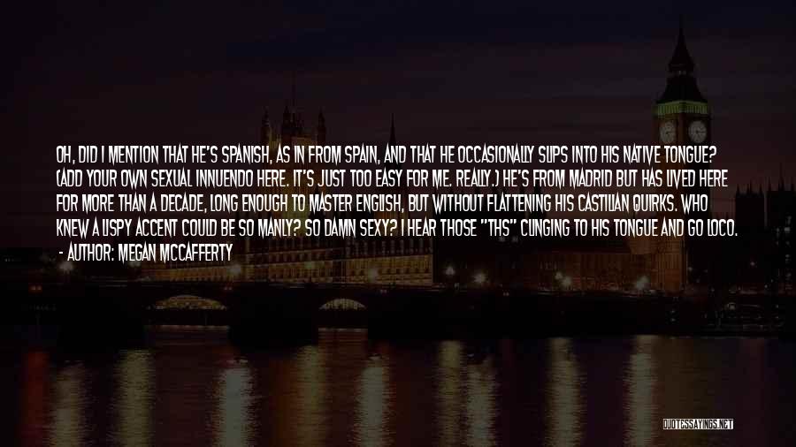 Megan McCafferty Quotes: Oh, Did I Mention That He's Spanish, As In From Spain, And That He Occasionally Slips Into His Native Tongue?