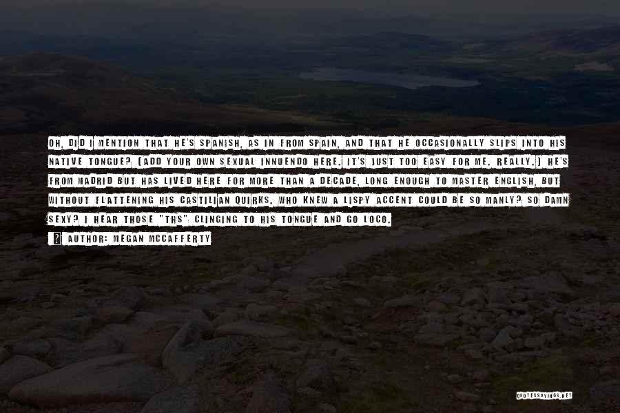 Megan McCafferty Quotes: Oh, Did I Mention That He's Spanish, As In From Spain, And That He Occasionally Slips Into His Native Tongue?