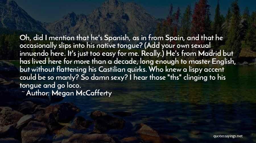 Megan McCafferty Quotes: Oh, Did I Mention That He's Spanish, As In From Spain, And That He Occasionally Slips Into His Native Tongue?