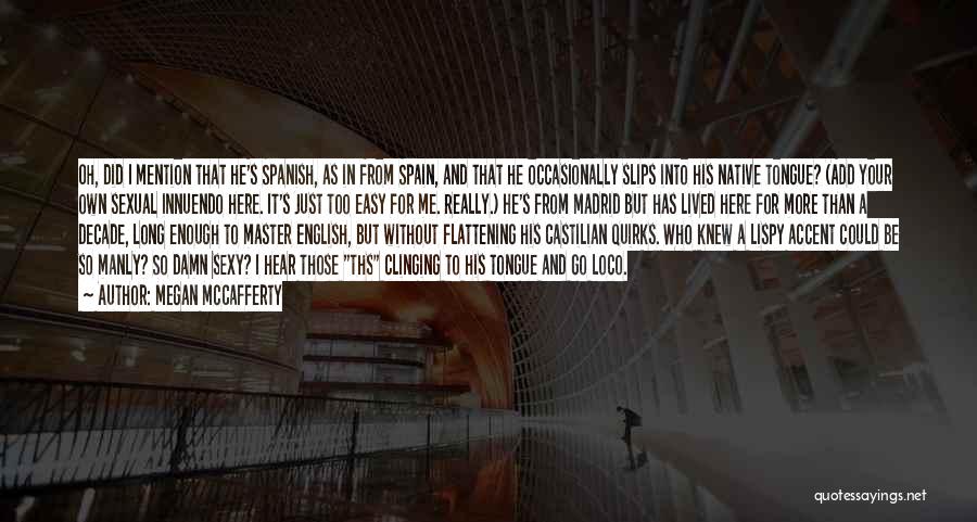 Megan McCafferty Quotes: Oh, Did I Mention That He's Spanish, As In From Spain, And That He Occasionally Slips Into His Native Tongue?