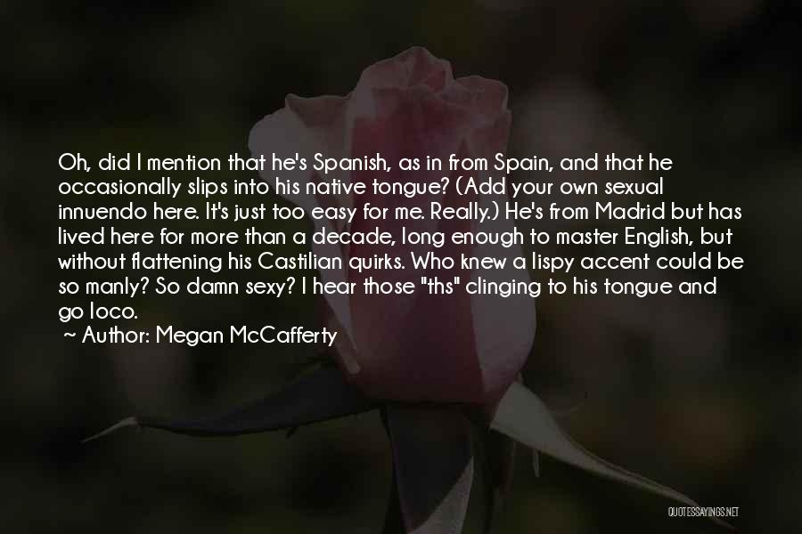 Megan McCafferty Quotes: Oh, Did I Mention That He's Spanish, As In From Spain, And That He Occasionally Slips Into His Native Tongue?