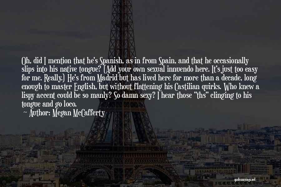 Megan McCafferty Quotes: Oh, Did I Mention That He's Spanish, As In From Spain, And That He Occasionally Slips Into His Native Tongue?