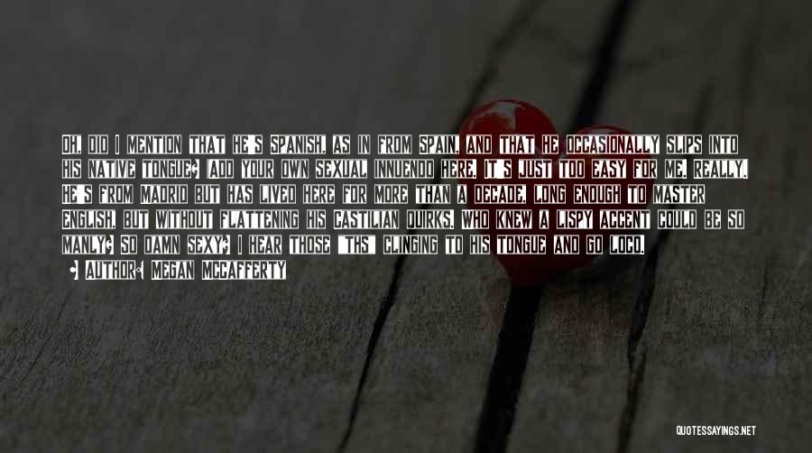 Megan McCafferty Quotes: Oh, Did I Mention That He's Spanish, As In From Spain, And That He Occasionally Slips Into His Native Tongue?