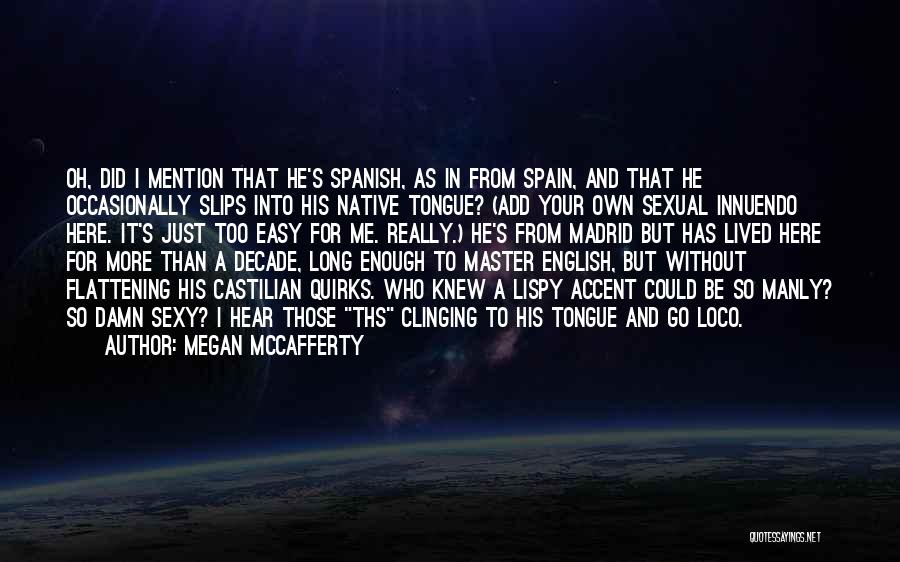 Megan McCafferty Quotes: Oh, Did I Mention That He's Spanish, As In From Spain, And That He Occasionally Slips Into His Native Tongue?