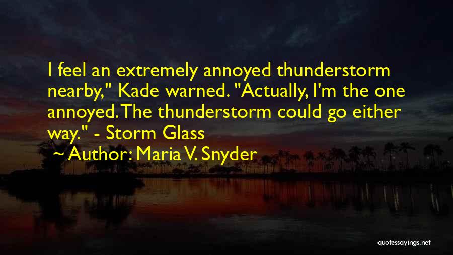 Maria V. Snyder Quotes: I Feel An Extremely Annoyed Thunderstorm Nearby, Kade Warned. Actually, I'm The One Annoyed. The Thunderstorm Could Go Either Way.