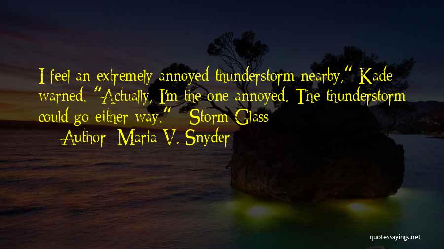 Maria V. Snyder Quotes: I Feel An Extremely Annoyed Thunderstorm Nearby, Kade Warned. Actually, I'm The One Annoyed. The Thunderstorm Could Go Either Way.