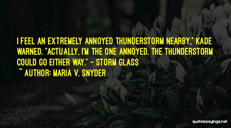 Maria V. Snyder Quotes: I Feel An Extremely Annoyed Thunderstorm Nearby, Kade Warned. Actually, I'm The One Annoyed. The Thunderstorm Could Go Either Way.