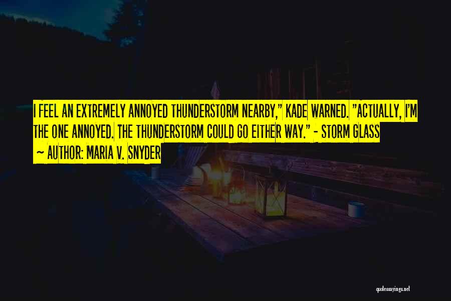 Maria V. Snyder Quotes: I Feel An Extremely Annoyed Thunderstorm Nearby, Kade Warned. Actually, I'm The One Annoyed. The Thunderstorm Could Go Either Way.