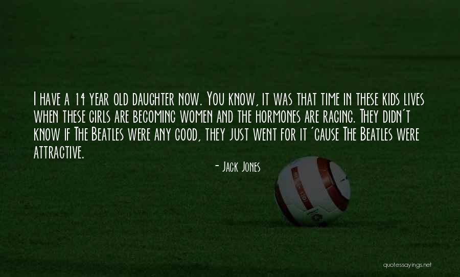 A 14 Year Old Daughter Quotes By Jack Jones