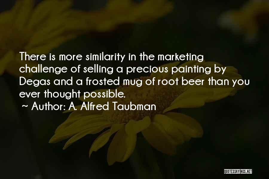 A. Alfred Taubman Quotes 1256398
