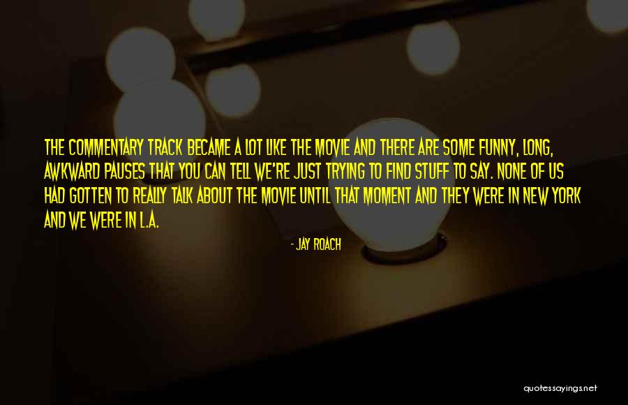 A Awkward Moment Quotes By Jay Roach