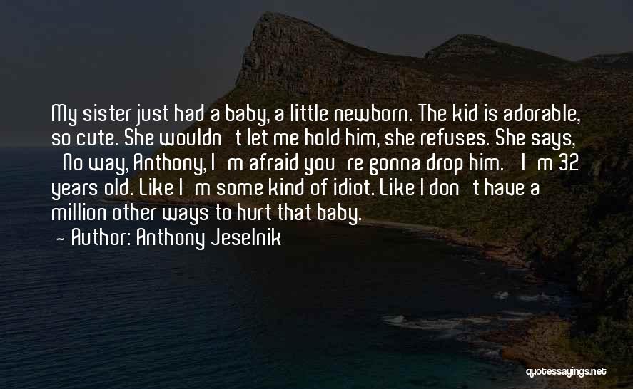 A Baby Sister Quotes By Anthony Jeselnik
