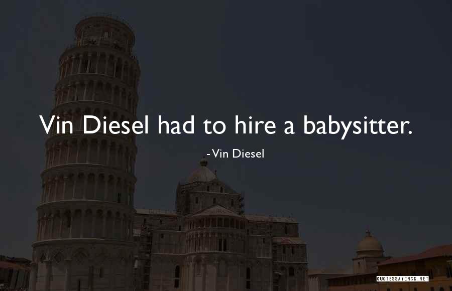A Babysitter Quotes By Vin Diesel A Babysitter Quotes By Vin Diesel