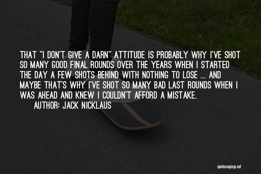 A Bad Attitude Quotes By Jack Nicklaus