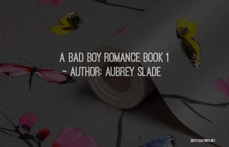 A Bad Boy Quotes By Aubrey Slade