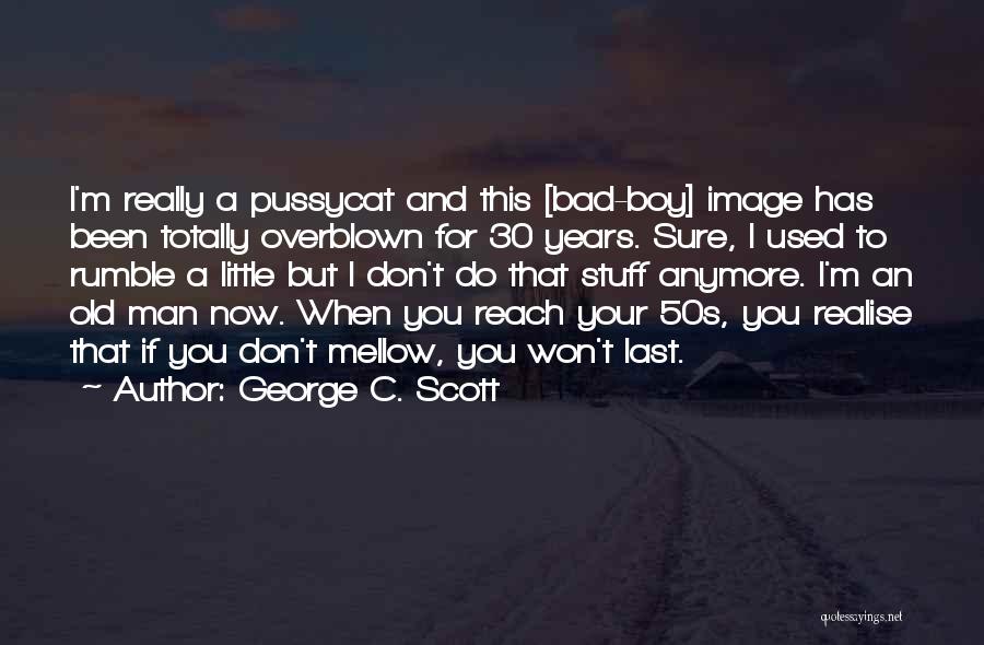 A Bad Boy Quotes By George C. Scott