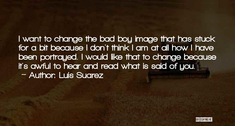 A Bad Boy Quotes By Luis Suarez
