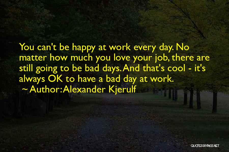 A Bad Day At Work Quotes By Alexander Kjerulf