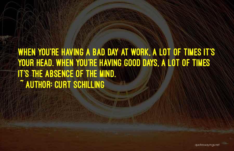 A Bad Day At Work Quotes By Curt Schilling