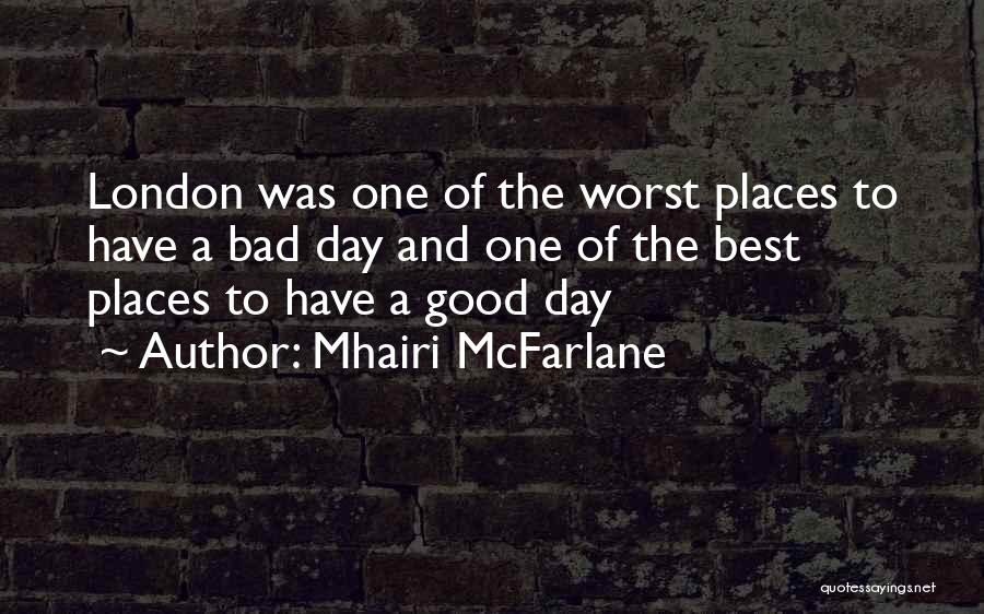 A Bad Day To A Good One Quotes By Mhairi McFarlane