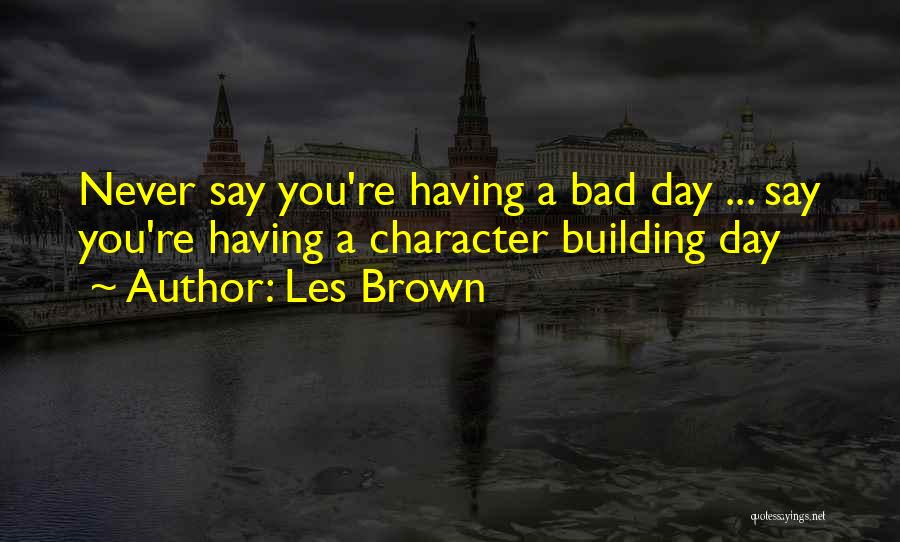 A Bad Day You're Having Quotes By Les Brown