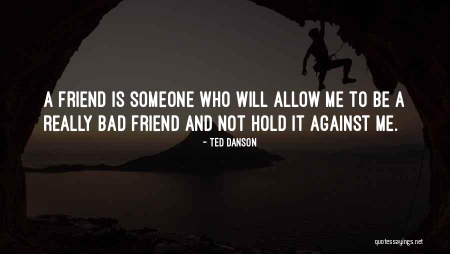 A Bad Friend Quotes By Ted Danson A Bad Friend Quotes By Ted Danson