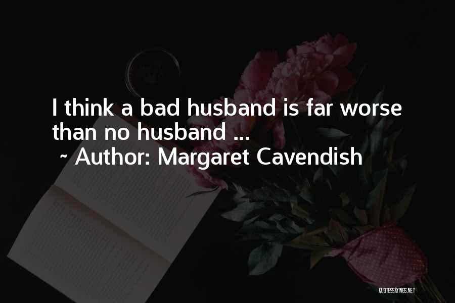 A Bad Husband Quotes By Margaret Cavendish