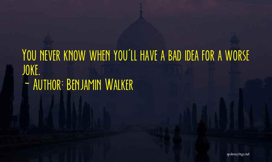 A Bad Joke Quotes By Benjamin Walker
