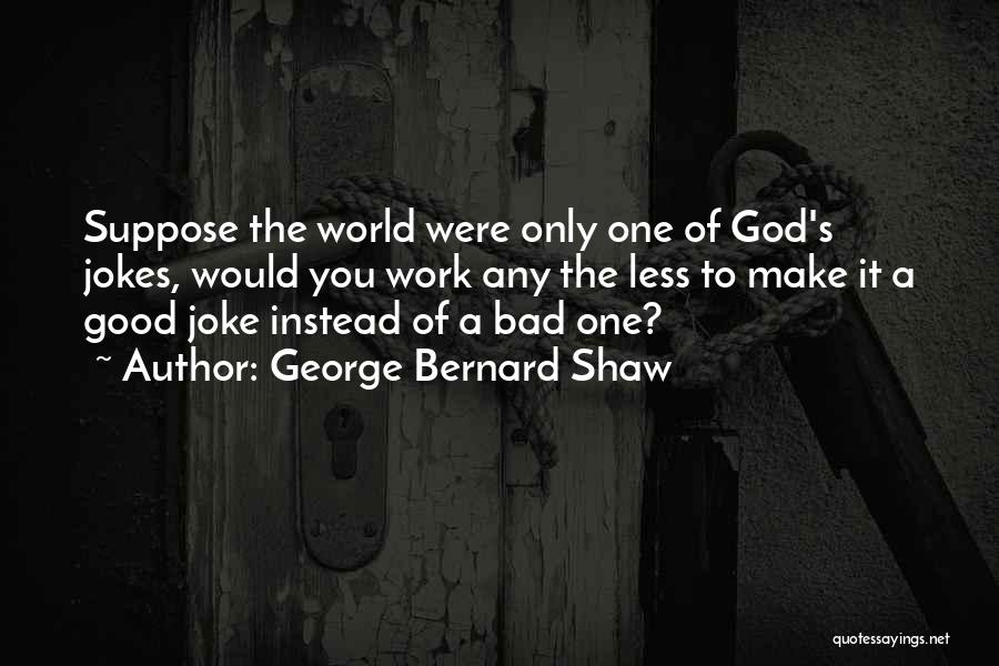 A Bad Joke Quotes By George Bernard Shaw