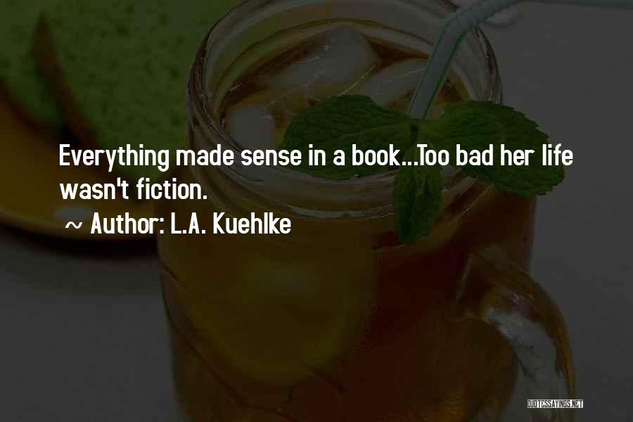 A Bad Love Life Quotes By L.A. Kuehlke