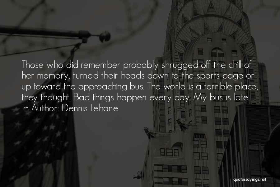 A Bad Memory Quotes By Dennis Lehane